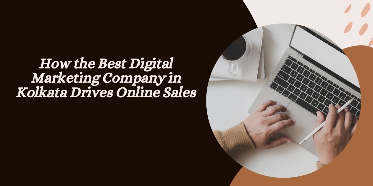 How the Best Digital Marketing Company in Kolkata Drives Online Sales